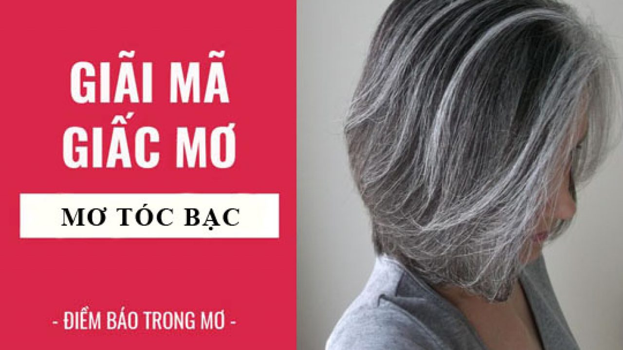 Giải mã giấc mơ thấy tóc bạc đánh đề con gì chính xác?