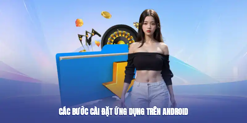 Các bước cài đặt ứng dụng trên Android