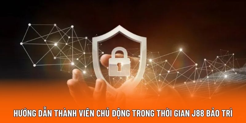 Hướng dẫn thành viên chủ động trong thời gian J88 bảo trì