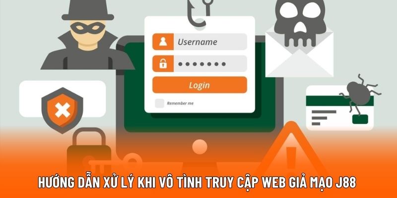 Hướng dẫn xử lý khi vô tình truy cập web giả mạo J88 