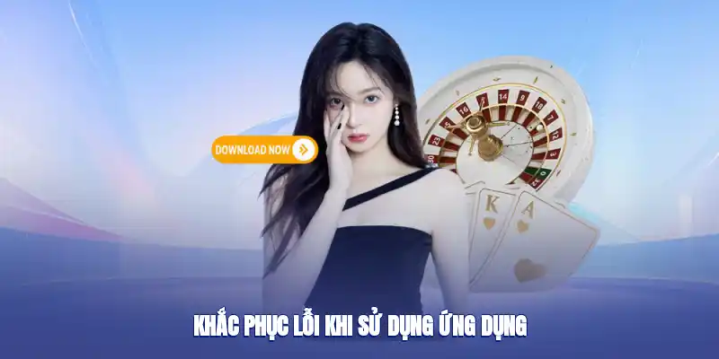 Khắc phục lỗi khi sử dụng ứng dụng