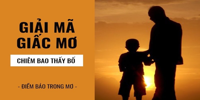 Giải mã ý nghĩa, điềm báo từ giấc mơ mơ thấy bố mất