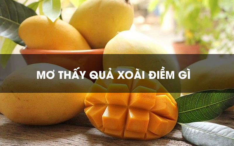 Mơ thấy quả xoài có ý nghĩa gì?
