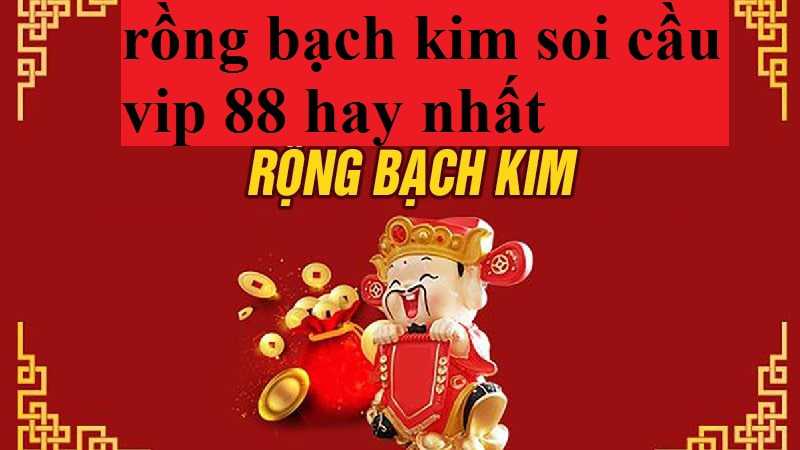 Bật mí kinh nghiệm rồng bạch kim soi cầu vip 88 siêu hay