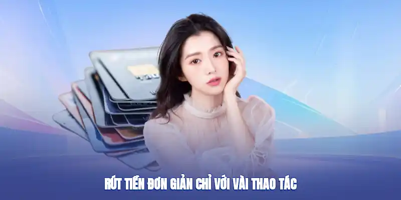 Rút tiền đơn giản chỉ với vài thao tác